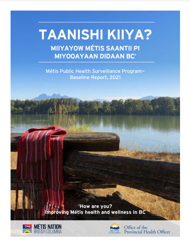 Report cover: TAANISHI KIIYA? MIIYAYOW MÉTIS SAANTII PI MIYOOAYAAN DIDAAN BC (How are you? Improving Métis health and wellness in BC): Métis Public Health Surveillance Program – Baseline Report, 2021